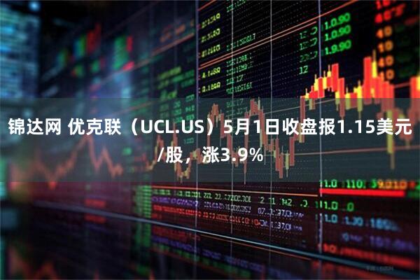 锦达网 优克联（UCL.US）5月1日收盘报1.15美元/股，涨3.9%